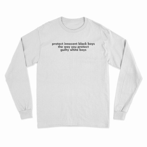 Protect Innocent Black Boys The Way You Protect Guilty White Boys Long Sleeve T-Shirt