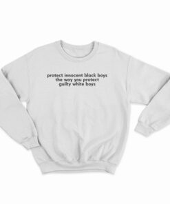 Protect Innocent Black Boys The Way You Protect Guilty White Boys Sweatshirt