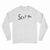 Sex? No Long Sleeve T-Shirt