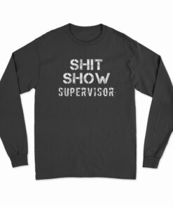 Shit Show Supervisor Long Sleeve T-Shirt