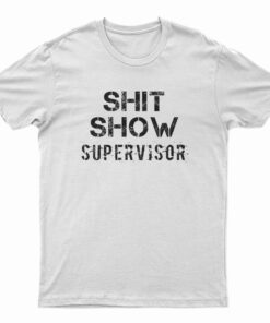 Shit Show Supervisor T-Shirt