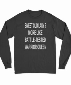 Sweet Old Lady More Like Battle-Tested Warrior Queen Long Sleeve T-Shirt