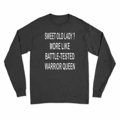 Sweet Old Lady More Like Battle-Tested Warrior Queen Long Sleeve T-Shirt