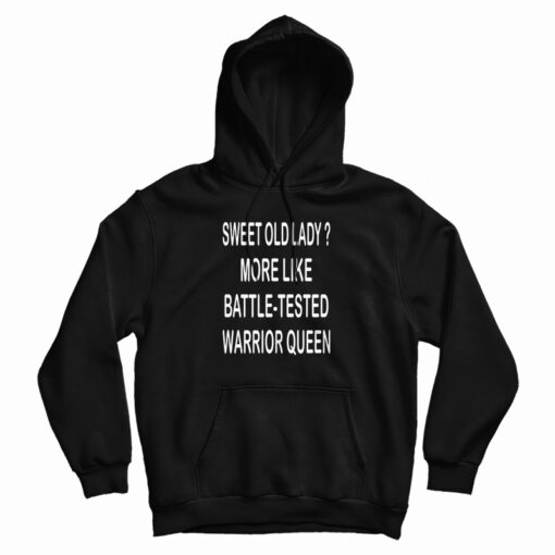 Sweet Old Lady More Like Battle-Tested Warrior Queen Hoodie