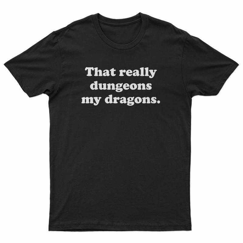That Really Dungeons My Dragons T-Shirt