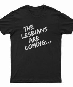 The Lesbians Are Coming T-Shirt