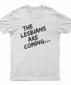 The Lesbians Are Coming T-Shirt