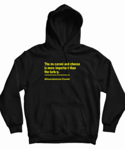 The Macaroni And Cheese Is More Important Than The Turkey Hoodie