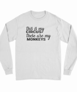 This Is My Circus These Are My Monkeys Long Sleeve T-Shirt