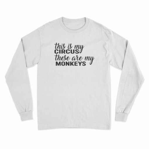 This Is My Circus These Are My Monkeys Long Sleeve T-Shirt