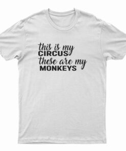 This Is My Circus These Are My Monkeys T-Shirt