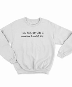 This Seemed Like A Good Idea 3 Months Ago Sweatshirt