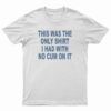 This Was The Only Shirt I Had With No Cum On It T-Shirt