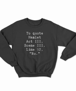 To Quote Hamlet Act III Scene III Line 92 No Sweatshirt