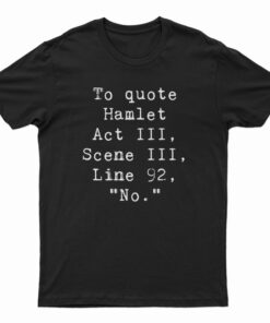 To Quote Hamlet Act III Scene III Line 92 No T-Shirt