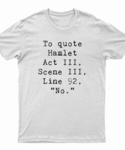 To Quote Hamlet Act III Scene III Line 92 No T-Shirt