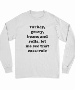 Turkey Gravy Beans And Rolls Let Me See That Casserole Long Sleeve T-Shirt