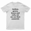 Turkey Gravy Beans And Rolls Let Me See That Casserole T-Shirt