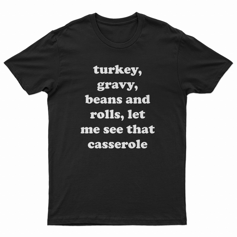 Turkey Gravy Beans And Rolls Let Me See That Casserole TShirt
