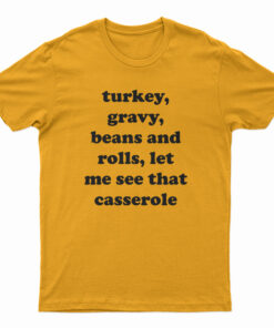 Turkey Gravy Beans And Rolls Let Me See That Casserole T-Shirt