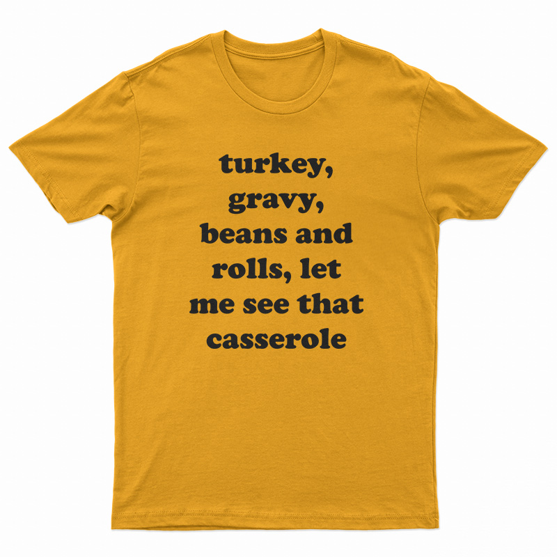 Turkey Gravy Beans And Rolls Let Me See That Casserole T-Shirt