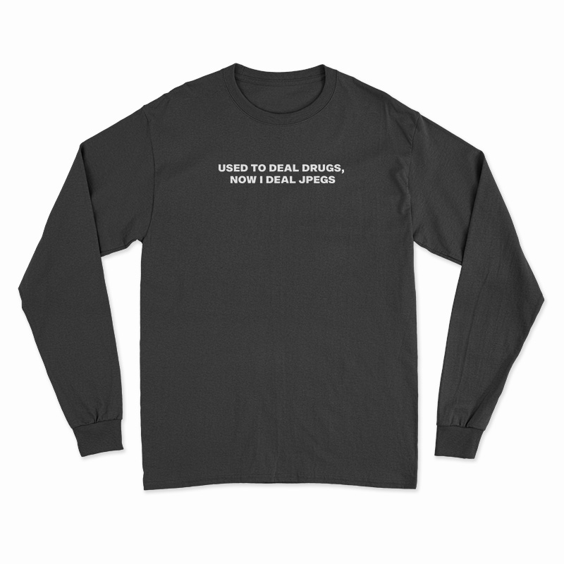 Used To Deal Drugs Now I Deal Jpegs Long Sleeve T-Shirt