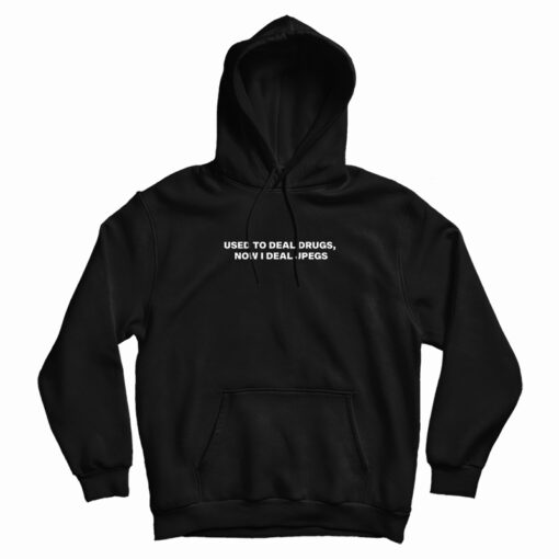 Used To Deal Drugs Now I Deal Jpegs Hoodie