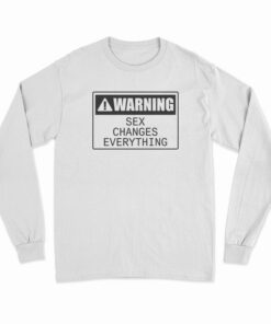 Warning Sex Changes Everything Long Sleeve T-Shirt