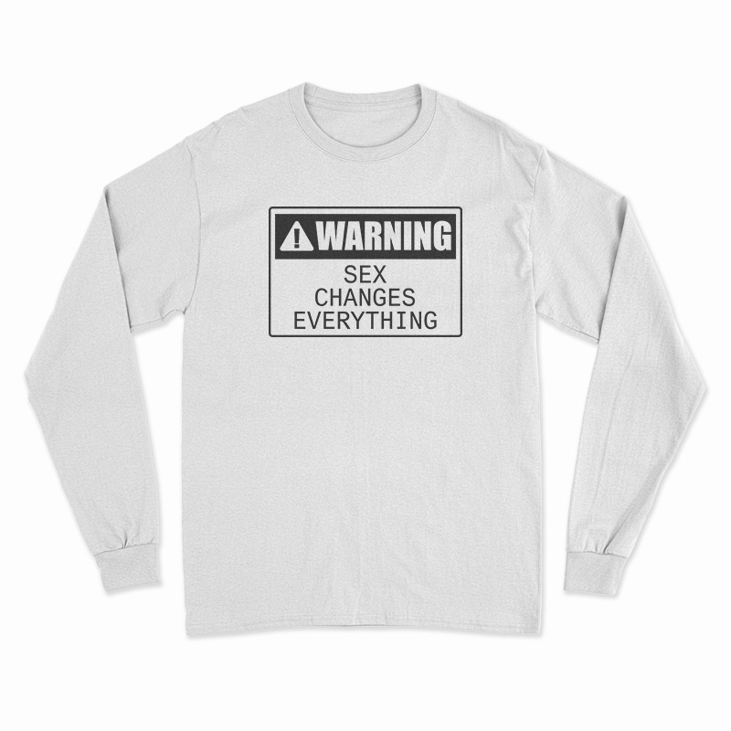 Warning Sex Changes Everything Long Sleeve T-Shirt