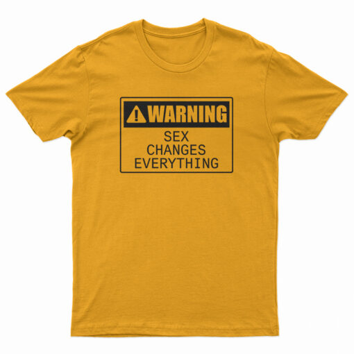 Warning Sex Changes Everything T-Shirt