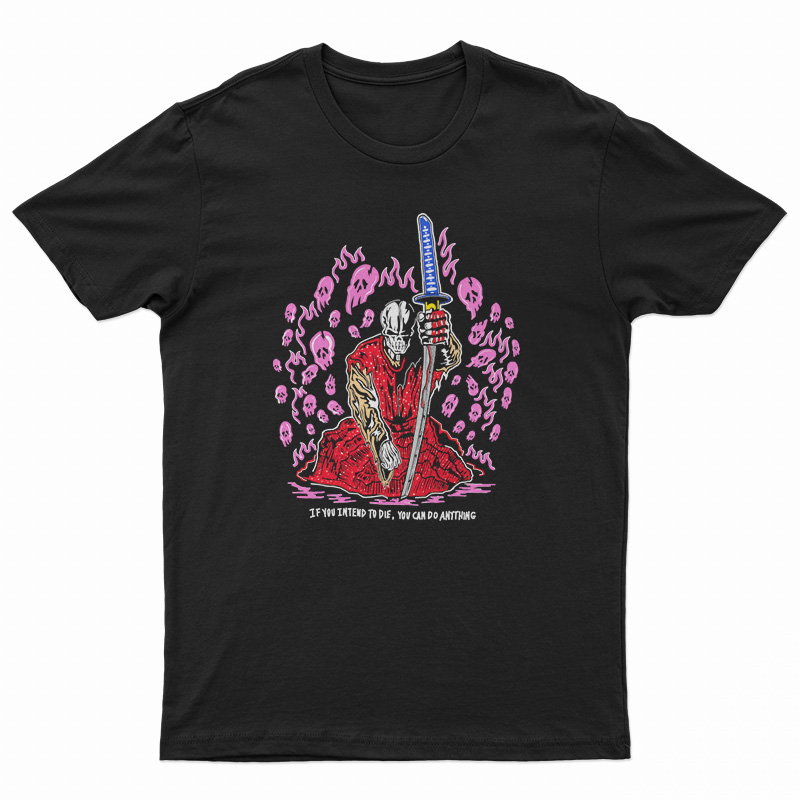 Warren Lotas If You Intend To Die You Can Do Anything T-Shirt