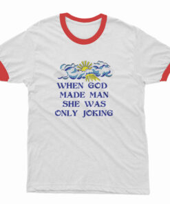 When God Made Man She Was Only Joking T-Shirt