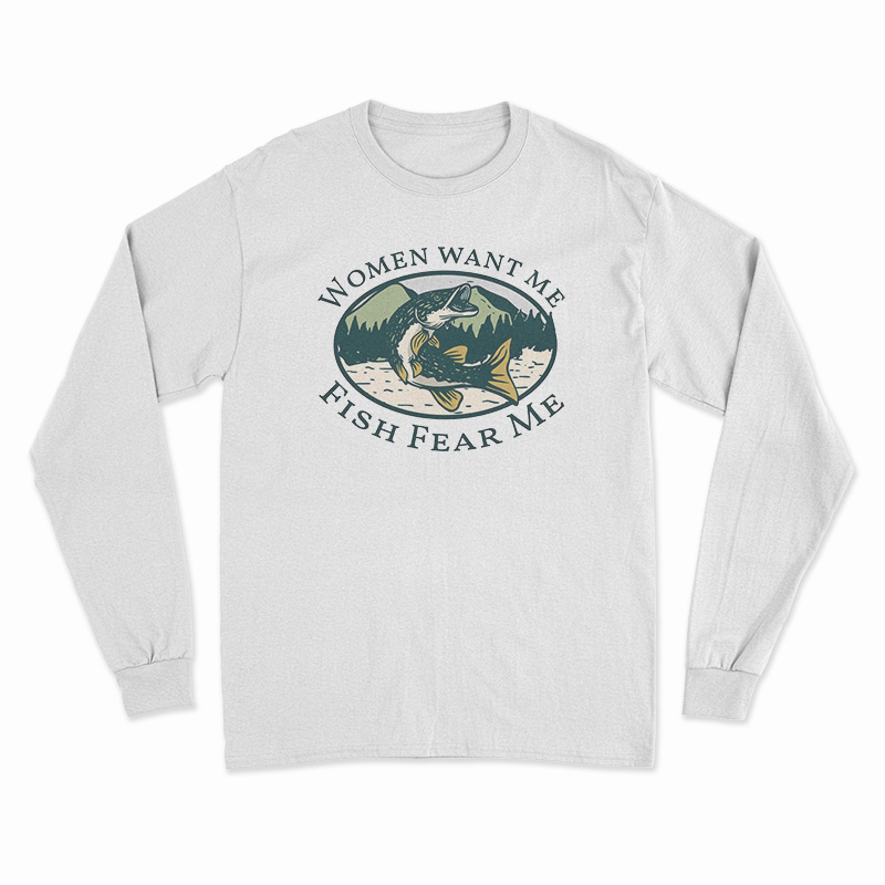 Women Want Me Fish Fear Me Long Sleeve T-Shirt
