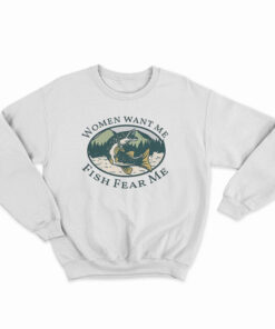Women Want Me Fish Fear Me Sweatshirt