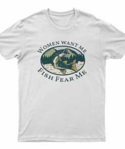 Women Want Me Fish Fear Me T-Shirt