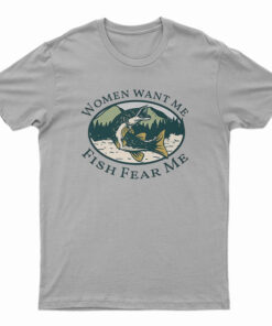 Women Want Me Fish Fear Me T-Shirt