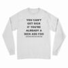 You Can't Get Sick If You're Already A Sick Ass Foo Long Sleeve T-Shirt