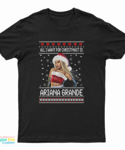All I want for Christmas Is Ariana Grande Ugly Christmas T-Shirt