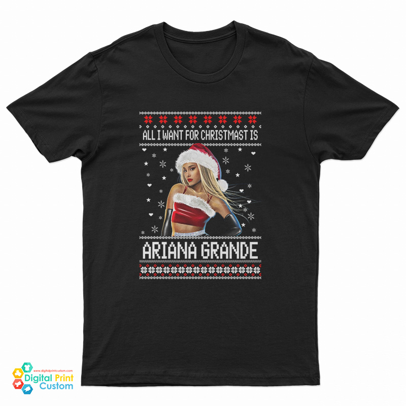 All I want for Christmas Is Ariana Grande Ugly Christmas T-Shirt