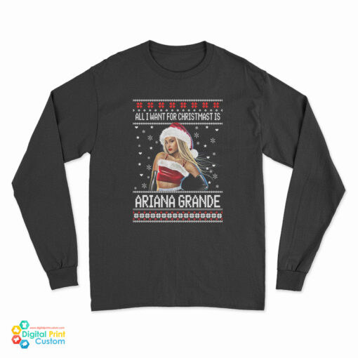 All I want for Christmas Is Ariana Grande Ugly Christmas Long Sleeve T-Shirt