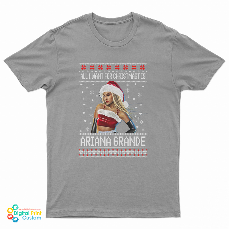 All I want for Christmas Is Ariana Grande Ugly Christmas T-Shirt