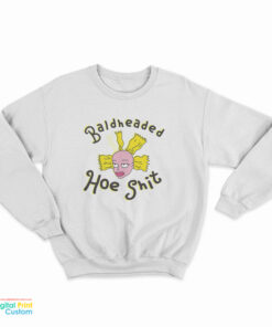 Bald Headed Hoe Shit Sweatshirt