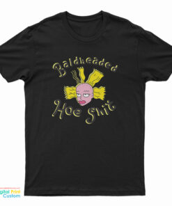 Bald Headed Hoe Shit T-Shirt