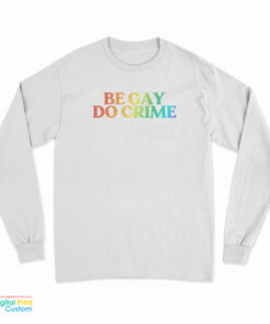 Be Gay Do Crime Rainbow Long Sleeve T-Shirt