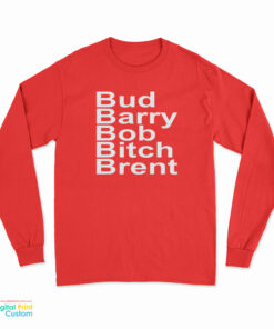 Bud Barry Bob Bitch Brent Long Sleeve T-Shirt