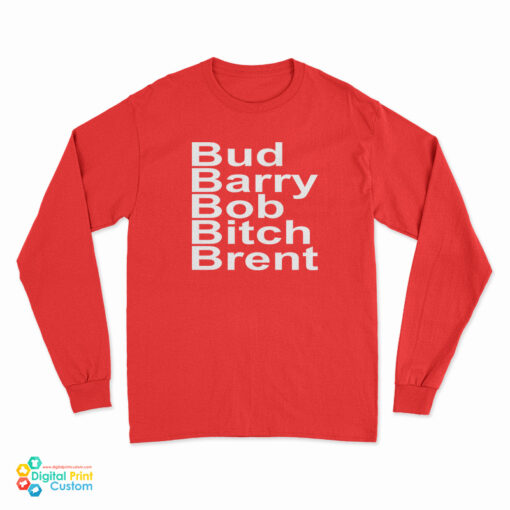 Bud Barry Bob Bitch Brent Long Sleeve T-Shirt