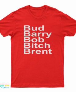 Bud Barry Bob Bitch Brent T-Shirt