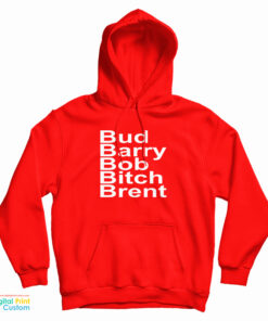 Bud Barry Bob Bitch Brent Hoodie