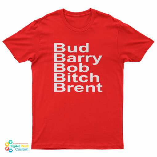 Bud Barry Bob Bitch Brent T-Shirt