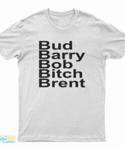 Bud Barry Bob Bitch Brent T-Shirt